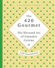 The 420 Gourmet: The Elevated Art of Cannabis Cuisine By JeffThe420Chef Cover Image