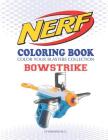 Nerf Coloring Book: Bowstrike: Color Your Blasters Collection, N-Strike Elite, Nerf Guns Coloring Book By Chawanun C Cover Image