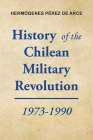 History of the Chilean Military Revolution: 1973-1990 By Hermógenes Pérez de Arce Cover Image