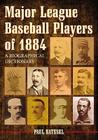 Major League Baseball Players of 1884: A Biographical Dictionary By Paul Batesel Cover Image