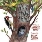 How to Find a Bird By Jennifer Ward, Diana Sudyka (Illustrator) Cover Image