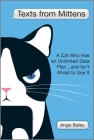 Texts from Mittens: A Cat Who Has an Unlimited Data Plan...and Isn't Afraid to Use It By Angie Bailey Cover Image
