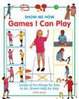 Show Me How Games I Can Play: Loads of Fun Things for Kids to Do, Shown Step by Step Cover Image