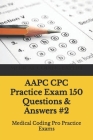 AAPC CPC Practice Exam 150 Questions & Answers #2: Medical Coding Pro Practice Exams Cover Image