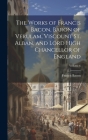 The Works of Francis Bacon, Baron of Verulam, Viscount St. Alban, and Lord High Chancellor of England; Volume 6 By Francis 1561-1626 Bacon Cover Image