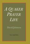 A Quaker Prayer Life By David Johnson Cover Image