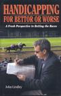 Handicapping for Bettor or Worse: A Fresh Perspective to Betting the Races Cover Image