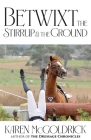 Betwixt the Stirrup and the Ground By Karen McGoldrick Cover Image