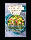 How to Make Real Indian Food: Real Recipes For Home Cooking By Bashar Masud Cover Image