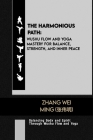 The Harmonious Path: Wushu Flow and Yoga Mastery for Balance, Strength, and Inner Peace: Balancing Body and Spirit Through Wushu Flow and Y Cover Image