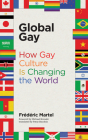 Global Gay: How Gay Culture Is Changing the World By Frederic Martel, Michael Bronski (Foreword by), Patsy Baudoin (Translated by) Cover Image