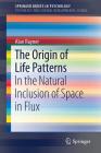 The Origin of Life Patterns: In the Natural Inclusion of Space in Flux By Alan Rayner Cover Image