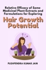 Relative Efficacy of Some Medicinal Plant Extracts and Formulations for Exploring Hair Growth Potential By Pushpendra Kumar Jain Cover Image