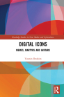 Digital Icons: Memes, Martyrs and Avatars (Routledge Studies in New Media and Cyberculture) By Yasmin Ibrahim Cover Image