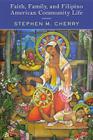 Faith, Family, and Filipino American Community Life By Stephen M. Cherry Cover Image