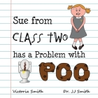 Sue From Class Two Has A Problem With Poo: The hilarious rhyming picture book that cleverly encourages children to use school toilets By Victoria Smith, Jj Smith (Illustrator) Cover Image