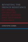 Revisiting the French Resistance in Cinema, Literature, Bande Dessinée, and Television (1942-2012) By Christophe Corbin Cover Image