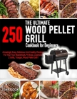 The Ultimate Wood Pellet Grill Cookbook For Beginners: 250 Amazingly, Easy, Delicious and Healthy Recipes for Your Masterbuilt, Pit Boss, Cuisinart, Z By John Cook Cover Image