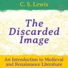 The Discarded Image: An Introduction to Medieval and Renaissance Literature By C. S. Lewis, Richard Elwood (Read by) Cover Image