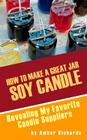 How to Make A Great Soy Jar Candle: Revealing My Favorite Candle Suppliers By Amber Richards Cover Image