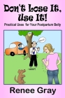 Don't Lose It, Use it! Practical Uses for Your Postpartum Belly By Renee Gray Cover Image