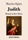 Judith: Drama in drei Akten By Martin Opitz Cover Image
