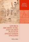 Liturgy, Architecture, and Sacred Places in Anglo-Saxon England (Medieval History and Archaeology) Cover Image
