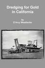 Dredging for Gold in California By D'Arcy Weatherbe Cover Image