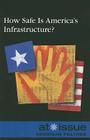 How Safe Is America's Infrastructure? (At Issue) By Louise I. Gerdes (Editor) Cover Image