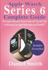 Apple Watch Series 6 Complete Guide: The Complete Illustrated, Practical Guide with Tips and Tricks to Maximizing Your Apple Watch Series 6 and WatchO By Daniel Smith Cover Image