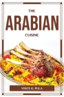 The Arabian Cuisine By Vince K Pula Cover Image
