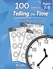 Humble Math - 100 Days of Telling the Time - Practice Reading Clocks: Ages 7-9, Reproducible Math Drills with Answers: Clocks, Hours, Quarter Hours, F Cover Image