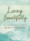 Living Beautifully: An Inspirational Journal By Pema Chodron Cover Image