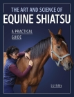 The Art and Science of Equine Shiatsu: A Practical Guide Cover Image