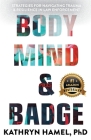 Body, Mind, and Badge: Strategies for Navigating Trauma & Resilience in Law Enforcement By Kathryn Hamel Cover Image