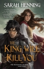 The King Will Kill You: The Kingdoms of Sand & Sky, Book Three (Kingdoms of Sand and Sky #3) By Sarah Henning Cover Image