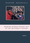 Making Kindle Wood Out of My Mother's Thighs Cover Image