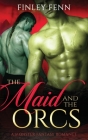 The Maid and the Orcs: A Monster Fantasy Romance By Finley Fenn Cover Image