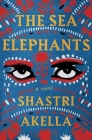 The Sea Elephants: A Novel By Shastri Akella Cover Image