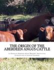 The Origin of the Aberdeen Angus Cattle: And its Development in Great Britain and America Cover Image