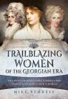 Trailblazing Women of the Georgian Era: The Eighteenth-Century Struggle for Female Success in a Man's World By Mike Rendell Cover Image