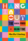 Hanging Out: The Radical Power of Killing Time By Sheila Liming Cover Image