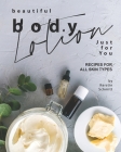 Beautiful Body Lotion Just for You: Recipes for All Skin Types By Kerstin Schmitt Cover Image