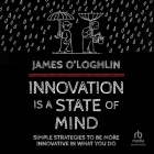Innovation Is a State of Mind: Simple Strategies to Be More Innovative in What You Do Cover Image