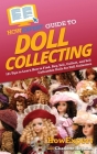 HowExpert Guide to Doll Collecting: 101+ Tips to Learn How to Find, Buy, Sell, and Collect Collectible Dolls for Doll Collectors Cover Image