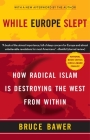 While Europe Slept: How Radical Islam is Destroying the West from Within By Bruce Bawer Cover Image