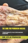 The Cure for Parkinson Disease: Treatments for Packisons Disease By Kyle Francis Cover Image