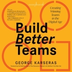Build Better Teams: Creating Winning Teams in the Digital Age By George Karseras, Mike Lenz (Read by) Cover Image