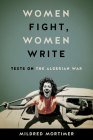 Women Fight, Women Write: Texts on the Algerian War By Mildred Mortimer Cover Image
