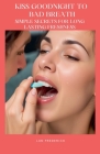 Kiss Goodnight To Bad Breath: Simple Secrets For Long Lasting Freshness By Lun Frederick Cover Image